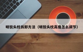 明锐头枕拆卸方法（明锐头枕高度怎么调节）