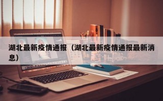 湖北最新疫情通报（湖北最新疫情通报最新消息）