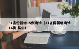 31省份新增15例确诊（31省份新增确诊14例 其中）