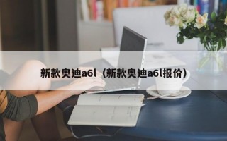 新款奥迪a6l（新款奥迪a6l报价）