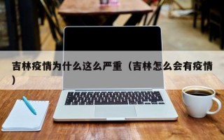 吉林疫情为什么这么严重（吉林怎么会有疫情）