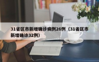 31省区市新增确诊病例26例（31省区市新增确诊32例）