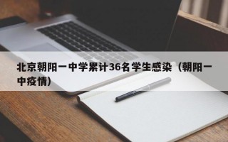 北京朝阳一中学累计36名学生感染（朝阳一中疫情）