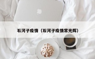 石河子疫情（石河子疫情常光辉）