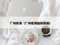 广州疫情（广州疫情最新数据）