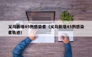 义乌新增45例感染者（义乌新增45例感染者轨迹）