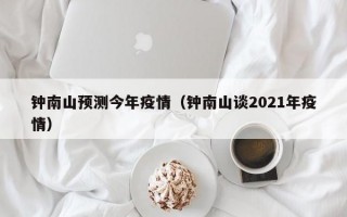 钟南山预测今年疫情（钟南山谈2021年疫情）