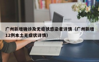 广州新增确诊及无症状感染者详情（广州新增12例本土无症状详情）