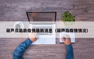 葫芦岛最新疫情最新消息（葫芦岛疫情情况）