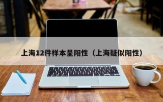 上海12件样本呈阳性（上海疑似阳性）