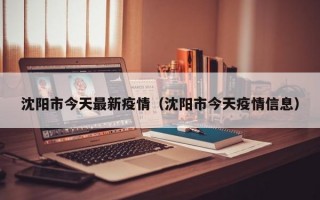 沈阳市今天最新疫情（沈阳市今天疫情信息）