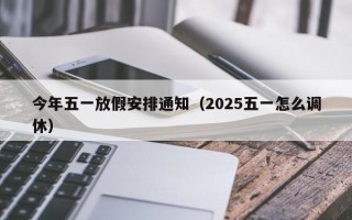 今年五一放假安排通知（2025五一怎么调休）