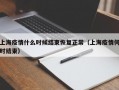 上海疫情什么时候结束恢复正常（上海疫情何时结束）