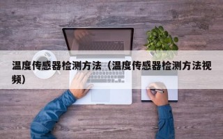 温度传感器检测方法（温度传感器检测方法视频）