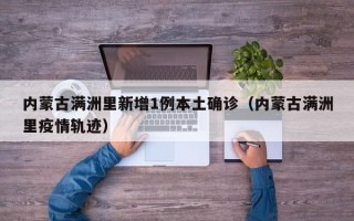内蒙古满洲里新增1例本土确诊（内蒙古满洲里疫情轨迹）