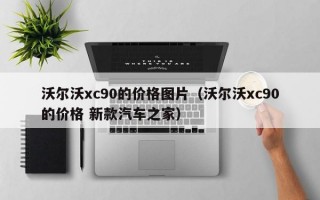 沃尔沃xc90的价格图片（沃尔沃xc90的价格 新款汽车之家）
