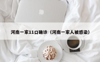 河南一家11口确诊（河南一家人被感染）