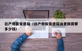 日产奇骏变速箱（日产奇骏变速箱油更换需要多少钱）