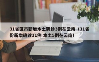 31省区市新增本土确诊3例在云南（31省份新增确诊31例 本土5例在云南）
