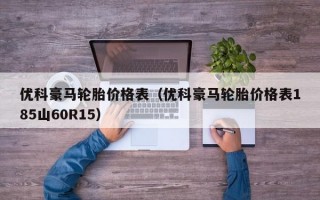 优科豪马轮胎价格表（优科豪马轮胎价格表185山60R15）