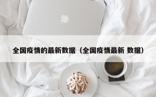全国疫情的最新数据（全国疫情最新 数据）