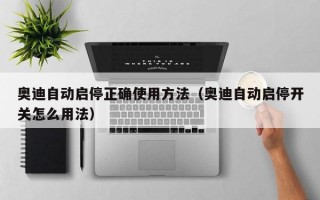 奥迪自动启停正确使用方法（奥迪自动启停开关怎么用法）