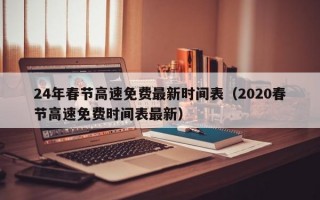 24年春节高速免费最新时间表（2020春节高速免费时间表最新）