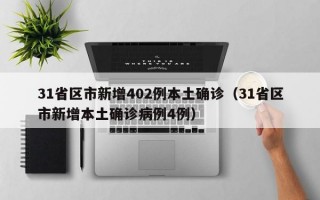 31省区市新增402例本土确诊（31省区市新增本土确诊病例4例）