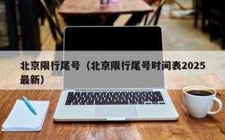 北京限行尾号（北京限行尾号时间表2025最新）