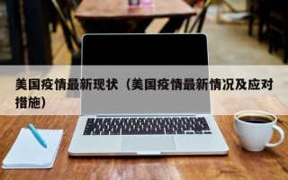 美国疫情最新现状（美国疫情最新情况及应对措施）