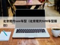 北京现代suv车型（北京现代SUV车型报价）
