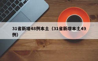 31省新增48例本土（31省新增本土49例）
