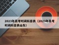 2023年高考时间科目表（2023年高考时间科目表山东）