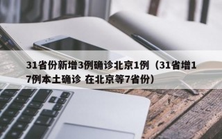 31省份新增3例确诊北京1例（31省增17例本土确诊 在北京等7省份）
