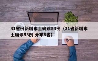 31省份新增本土确诊53例（31省新增本土确诊53例 分布8省）