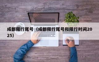 成都限行尾号（成都限行尾号和限行时间2025）