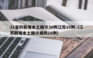 31省份新增本土确诊30例江苏18例（江苏新增本土确诊病例18例）