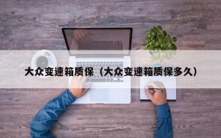 大众变速箱质保（大众变速箱质保多久）