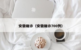 安徽确诊（安徽确诊700例）