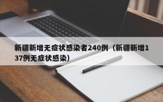新疆新增无症状感染者240例（新疆新增137例无症状感染）