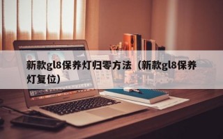 新款gl8保养灯归零方法（新款gl8保养灯复位）