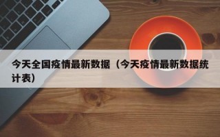 今天全国疫情最新数据（今天疫情最新数据统计表）