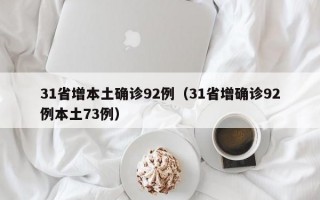 31省增本土确诊92例（31省增确诊92例本土73例）