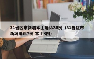 31省区市新增本土确诊36例（31省区市新增确诊7例 本土3例）