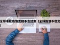 全球本轮疫情近期不会结束（全球疫情不稳定）