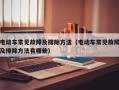 电动车常见故障及排除方法（电动车常见故障及排除方法有哪些）