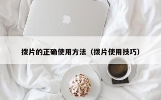 拨片的正确使用方法（拨片使用技巧）