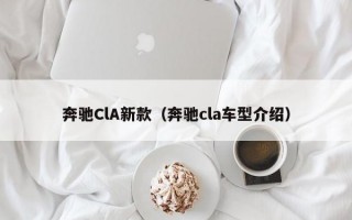 奔驰ClA新款（奔驰cla车型介绍）