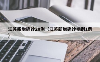 江苏新增确诊20例（江苏新增确诊病例1例）