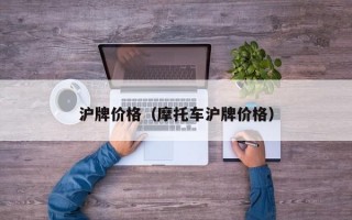 沪牌价格（摩托车沪牌价格）